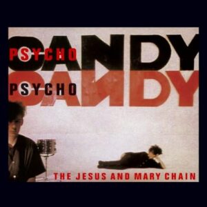 Jesus & Mary Chain: Psychocandy